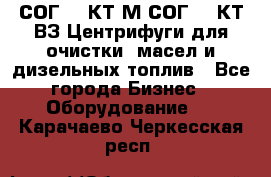 СОГ-913КТ1М,СОГ-913КТ1ВЗ Центрифуги для очистки  масел и дизельных топлив - Все города Бизнес » Оборудование   . Карачаево-Черкесская респ.